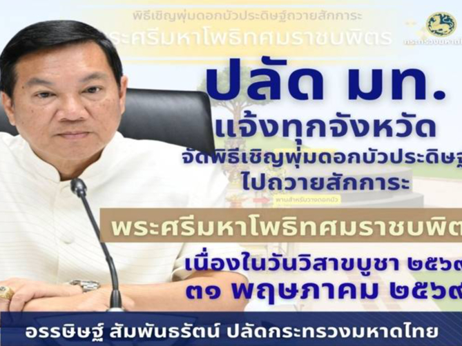 ปลัดมหาดไทยแจ้งผู้ว่าฯ ทั่วประเทศ เชิญชวนพุทธศาสนิกชนร่วมสืบทอดพระพุทธศาสนา พิธีเชิญ "พุ่มดอกบัวประดิษฐ์" ไปถวายสักการะพระศรีมหาโพธิทศมราชบพิตร เป็นพุทธบูชา เนื่องในวันวิสาขบูชา ประจำปี 2569 วันที่ 31 พฤษภาคม 2569 ณ มณฑล "พระศรีมหาโพธิทศมราชบพิตร" ของจังห